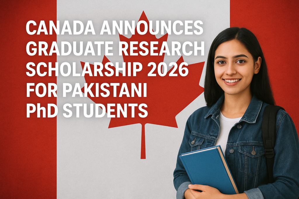 Canada Announces Graduate Research Scholarship 2026 for Pakistani PhD Students Canada Announces Graduate Research Scholarship 2026 for Pakistani PhD Students
