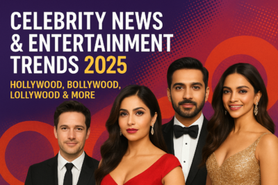 Celebrity News & Entertainment Trends 2025: Hollywood, Bollywood, Lollywood & Beyond